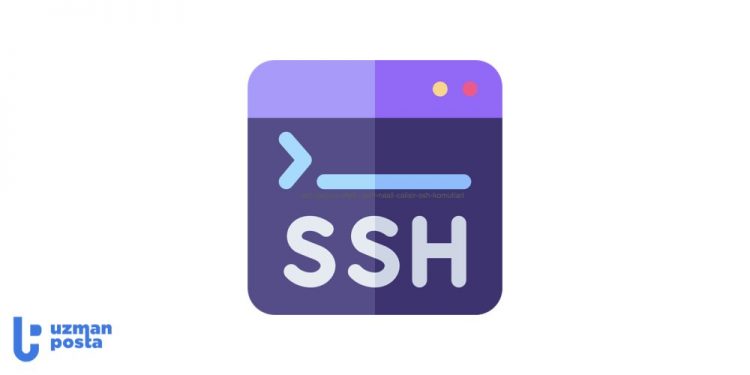 SSH /Secure Shell Nedir, Nasıl Çalışır? SSH Komutları